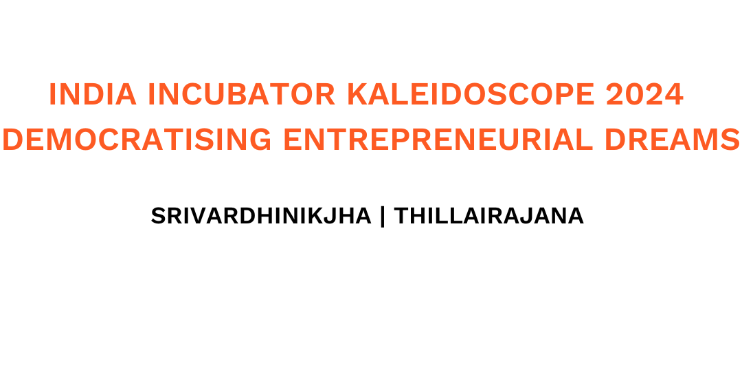 INDIA INCUBATOR KALEIDOSCOPE 2024- DEMOCRATISING ENTREPRENEURIAL DREAMS