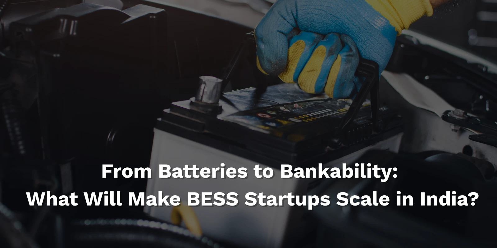 From Batteries to Bankability: What Will Make BESS Startups Scale in India?